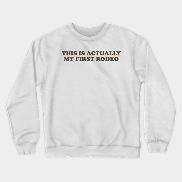 This Is Actually My First Rodeo shirt, Y2K Funny Meme Crewneck Sweatshirt by Y2KERA